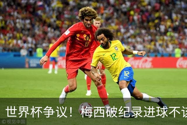 世界杯争议！梅西破纪录进球不该算！曼联传奇怒喷：VAR 全瞎了！